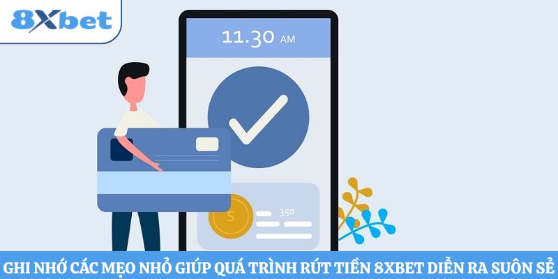 Ghi nhớ các mẹo nhỏ giúp quá trình rút tiền 8xbet diễn ra suôn sẻ