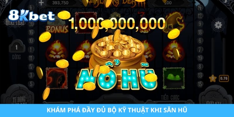 Khám phá đầy đủ bộ kỹ thuật khi săn hũ
