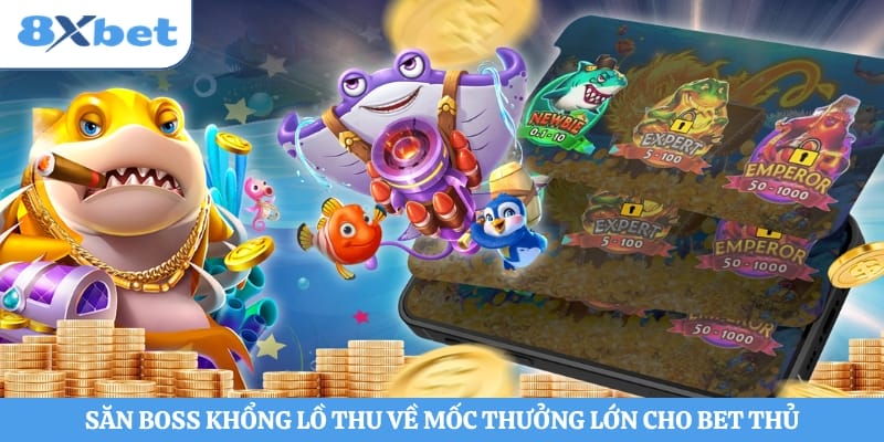 Săn boss khổng lồ thu về mốc thưởng lớn cho bet thủ