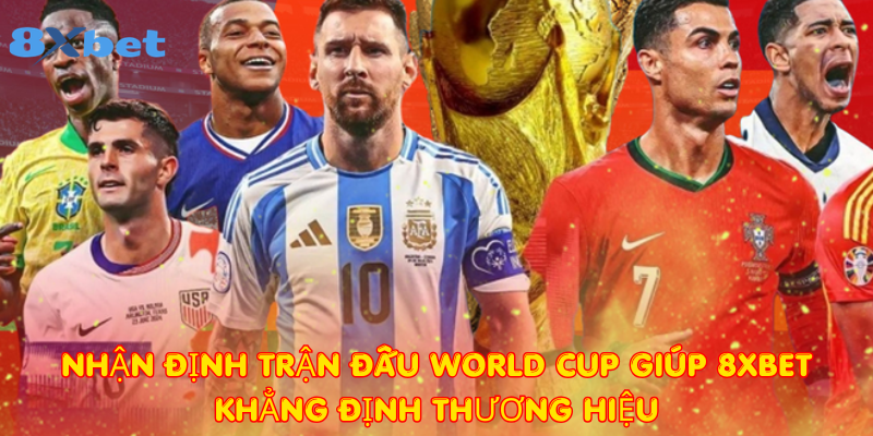 Nhận định trận đấu World Cup giúp 8xbet khẳng định thương hiệu